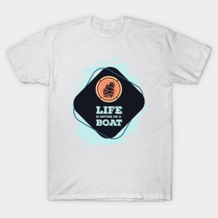 Life is better on a BOAT Awesome nautical Gift for the ocean lovers T-Shirt